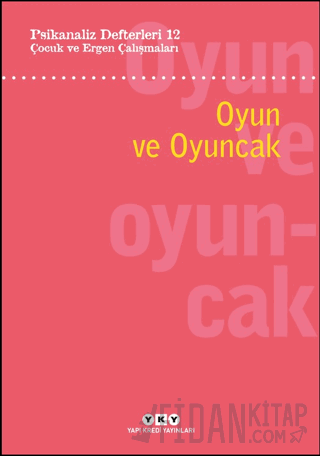 Psikanaliz Defterleri 12: Çocuk ve Ergen Çalışmaları - Oyun ve Oyuncak