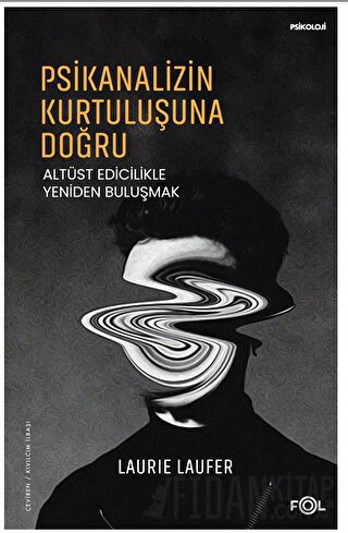 Psikanalizin Kurtuluşuna Doğru –Altüst Edicilikle Yeniden Buluşmak– La