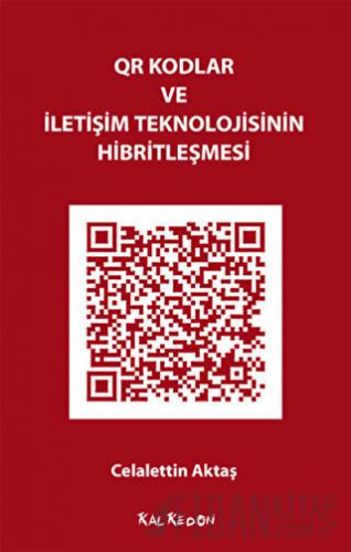 QR Kodlar ve İletişim Teknolojisinin Hibritleşmesi Celalettin Aktaş