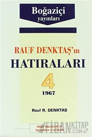 Rauf Denktaş’ın Hatıraları Cilt: 4 1967 Arşiv Belgeleri ve Notlarla O 