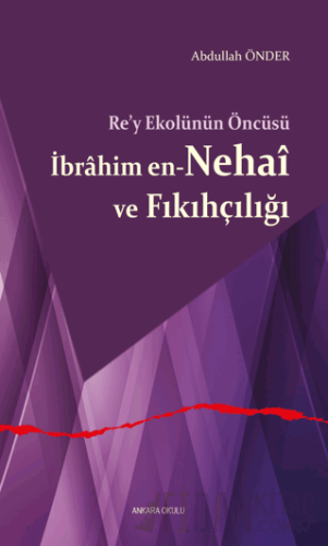 Re’y Ekolünün Öncüsü İbrahim en-Nehai ve Fıkıhçılığı Abdullah Önder