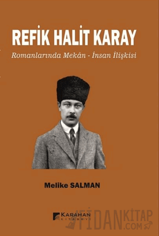 Refik Halit Karay Romanlarında Mekan - İnsan İlişkisi Melike Salman