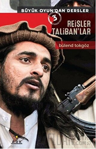 Reisler Taliban'lar - Büyük Oyun'dan Dersler 3 Bülend Tokgöz