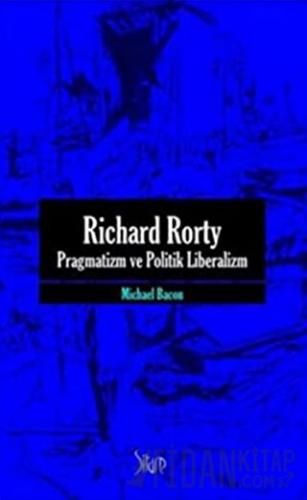 Richard Rorty - Pragmatizm ve Politik Liberalizm Michael Bacon