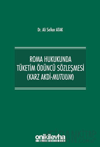 Roma Hukukunda Tüketim Ödüncü Sözleşmesi (Karz Akdi-Mutuum) Ali Selkor