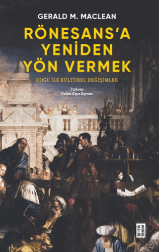 Rönesans’a Yeniden Yön Vermek - Doğu ile Kültürel Değişimler Gerald Ma