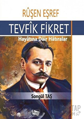 Ruşen Eşref - Tevfik Fikret: Hayatına Dair Hatıralar Songül Taş