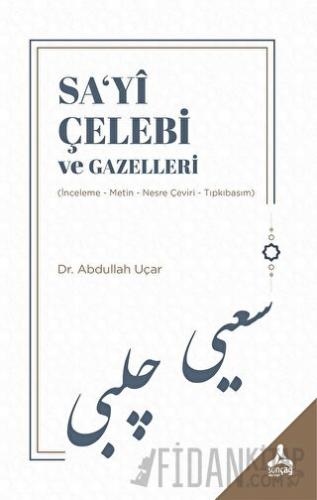 Sa‘yi Çelebi ve Gazelleri Abdullah Uçar