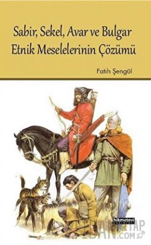 Sabir, Sekel, Avar ve Bulgar Etnik Meselelerinin Çözümü Fatih Şengül