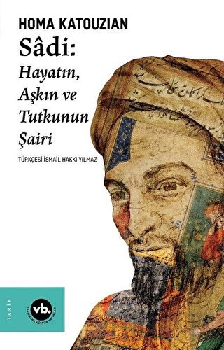 Sadi: Hayatın Aşkın ve Tutkunun Şairi Homa Katouzian