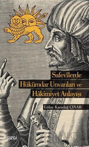 Safevilerde Hükümdar Unvanları ve Hakimiyet Anlayışı Gülay Karadağ Çın