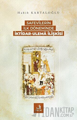 Safevilerin İlk Döneminde İktidar-Ulema İlişkisi Habib Kartaloğlu