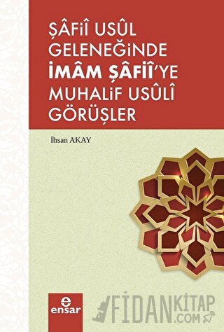 Şafii Usul Geleneğinde İmam Şafii'ye Muhalif Usuli Görüşler İhsan Akay