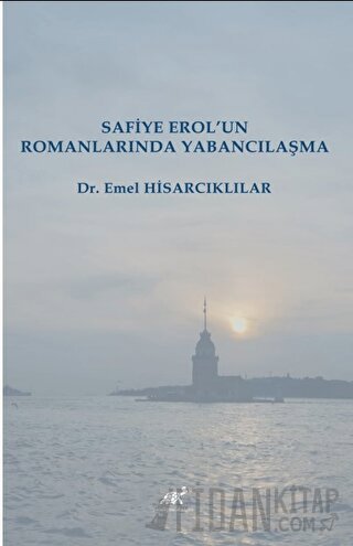 Safiye Erol’un Romanlarında Yabancılaşma Emel Hisarcıklılar