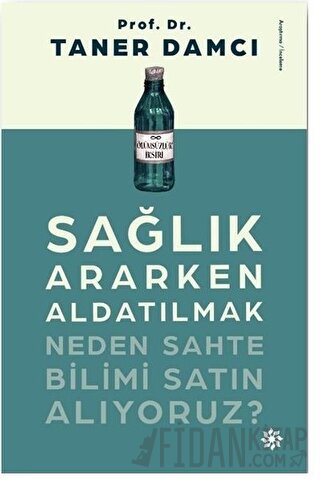 Sağlık Ararken Aldatılmak Neden Sahte Bilimi Satın Alıyoruz? Taner Dam