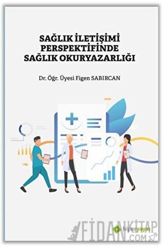 Sağlık İletişimi Perspektifinde Sağlık Okuryazarlığı Figen Sabırcan