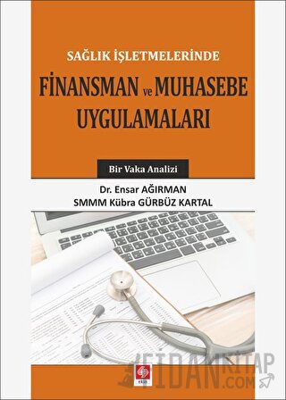 Sağlık İşletmelerinde Finansman ve Muhasebe Uygulamaları Ensar Ağırman