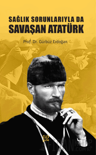 Sağlık Sorunlarıyla Da Savaşan Atatürk Gürbüz Erdoğan