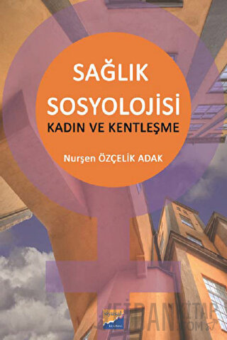 Sağlık Sosyolojisi - Kadın ve Kentleşme Nurşen Özçelik Adak