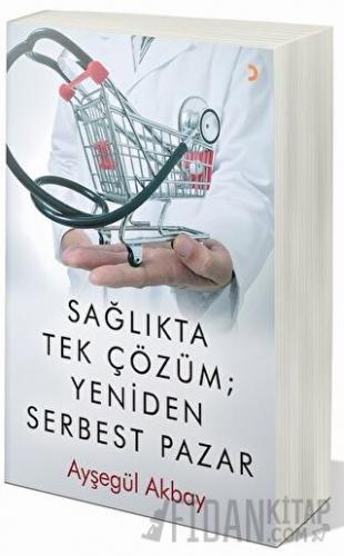 Sağlıkta Tek Çözüm: Yeniden Serbest Pazarlar Ayşegül Akbay