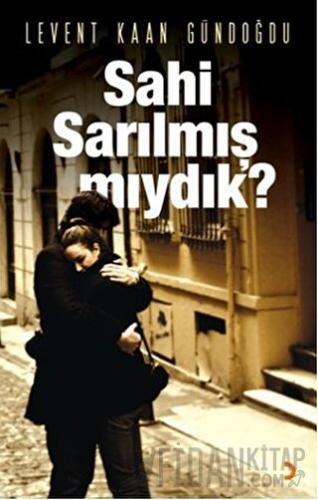 Sahi Sarılmış Mıydık? Levent Kaan Gündoğdu