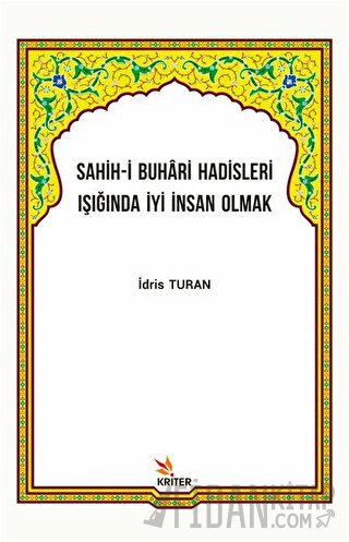 Sahih-i Buhari Hadisleri Işığında İyi İnsan Olmak İdris Turan