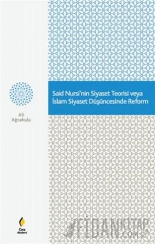 Said Nursi'nin Siyaset Teorisi veya İslam Siyaset Düşüncesinde Reform 