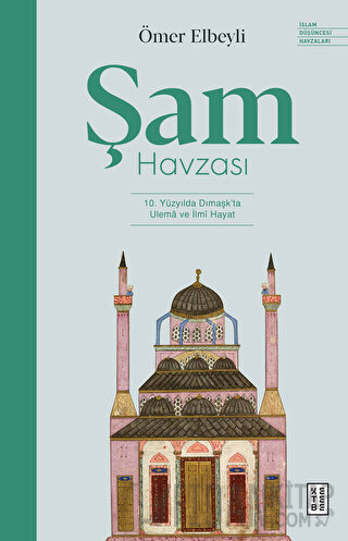 Şam Havzası: 10. Yüzyılda Dımaşk'ta Ulema ve İlmi Hayat Ömer Elbeyli