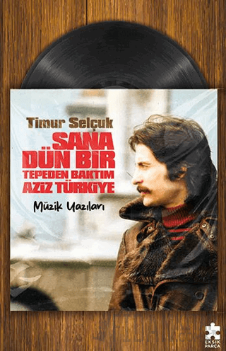 Sana Dün Bir Tepeden Baktım Aziz Türkiye - Müzik Yazıları Timur Selçuk