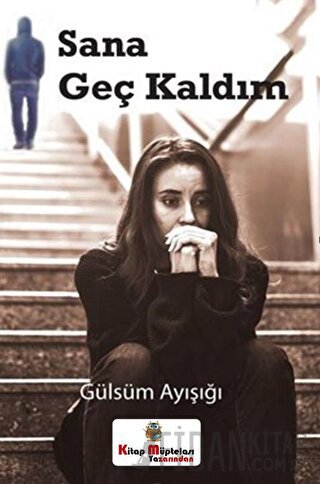 Sana Geç Kaldım Gülsüm Ayışığı