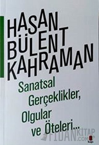 Sanatsal Gerçeklikler, Olgular ve Öteleri… Hasan Bülent Kahraman