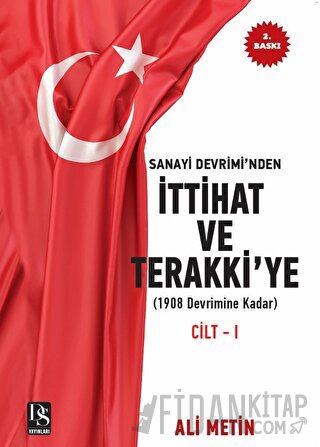 Sanayi Devrimi’nden İttihat ve Terakki’ye Cilt 1 Ali Metin