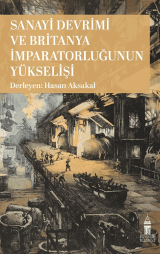 Sanayi Devrimi ve Britanya İmparatorluğunun Yükselişi Hasan Aksakal