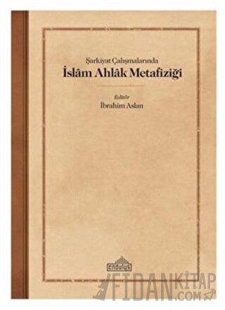 Şarkiyat Çalışmalarında İslam Ahlak Metafiziği İbrahim Aslan