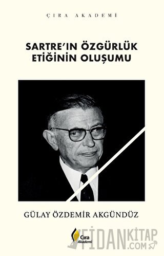 Sartre’ın Özgürlük Etiğinin Oluşumu Gülay Özdemir Akgündüz