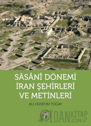 Sasani Dönemi İran Şehirleri ve Metinleri Ali Hüseyin Toğay