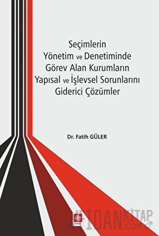 Seçimlerin Yönetim ve Denetiminde Görev Alan Kurumların Yapısal ve İşl