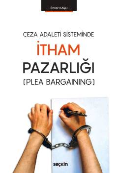 Ceza Adaleti Sisteminde İtham Pazarlığı &#40;Plea Bargaining&#41; Enve