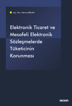 Elektronik Ticaret ve Mesafeli Elektronik Sözleşmelerde Tüketicinin Ko