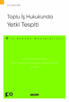 Toplu İş Hukukunda Yetki Tespiti – İş Hukuku Monografileri – Gizem Bal