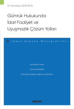 Gümrük Hukukunda İdari Faaliyet ve Uyuşmazlık Çözüm Yolları –İdare Huk