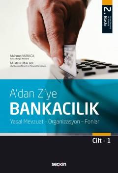 A&#39;dan Z&#39;ye Bankacılık Cilt:1 Yasal Mevzuat – Organizasyon – Fo