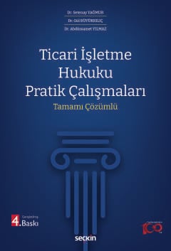 Ticari İşletme Hukuku Pratik Çalışmaları Tamamı Çözümlü Setenay Yağmur