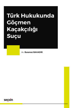 Türk Hukukunda Göçmen Kaçakçılığı Suçu Busenaz Bahadır