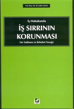 İş Sırrının Korunması &#40;Sır Saklama ve Rekabet Yasağı&#41; M. Fatih