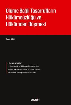 Ölüme Bağlı Tasarrufların Hükümsüzlüğü ve Hükümden Düşmesi Banu Atlı