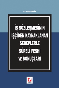 İş Sözleşmesinin İşçiden Kaynaklanan Sebeplerle Süreli Feshi ve Sonuçl