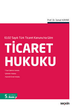 6102 Sayılı Türk Ticaret Kanunu&#39;na GöreTicaret Hukuku İsmail Kayar