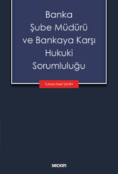 Banka Şube Müdürü ve Bankaya Karşı Hukuki Sorumluluğu Turhan Mert Şahi