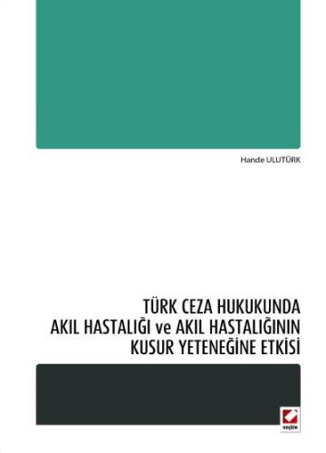 Türk Ceza Hukukunda Akıl Hastalığı ve Akıl Hastalığının Kusur Yeteneği